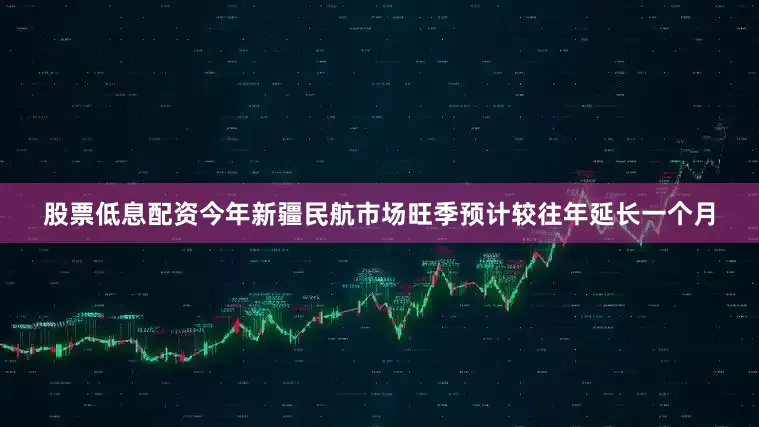 股票低息配资今年新疆民航市场旺季预计较往年延长一个月