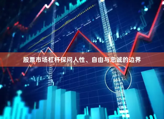 股票市场杠杆探问人性、自由与忠诚的边界