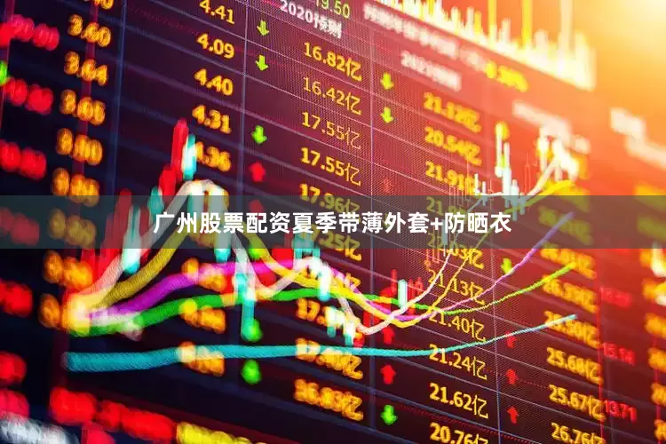 广州股票配资夏季带薄外套+防晒衣