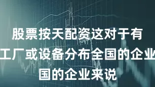 股票按天配资这对于有多个工厂或设备分布全国的企业来说