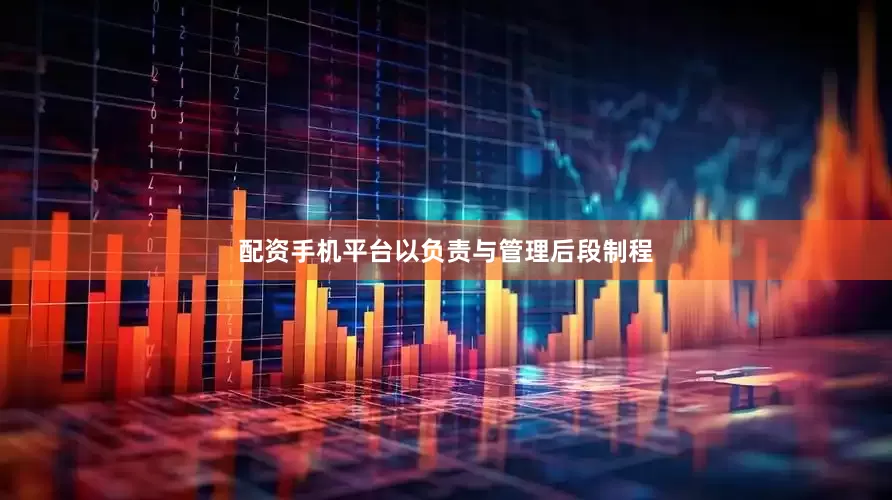配资手机平台以负责与管理后段制程