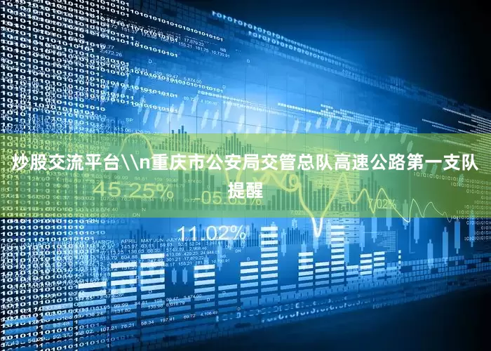 炒股交流平台\n重庆市公安局交管总队高速公路第一支队提醒
