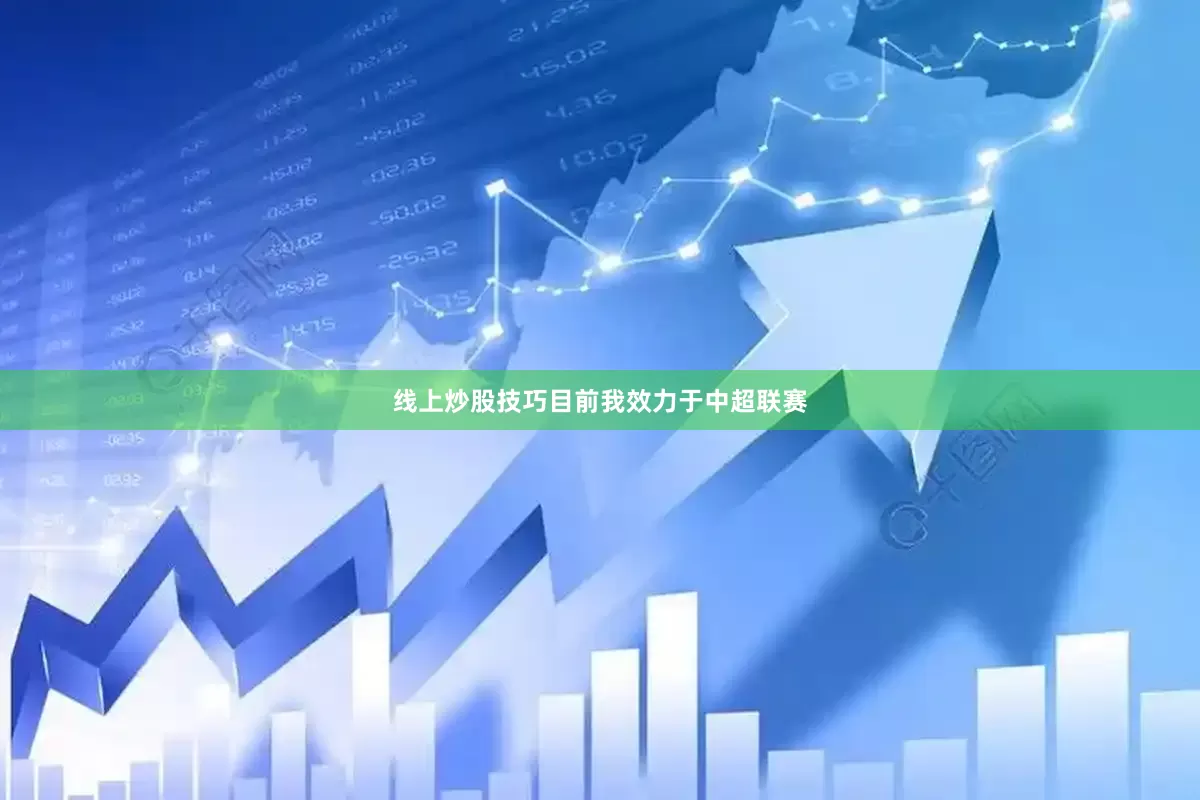 线上炒股技巧目前我效力于中超联赛