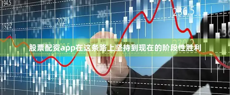股票配资app在这条路上坚持到现在的阶段性胜利